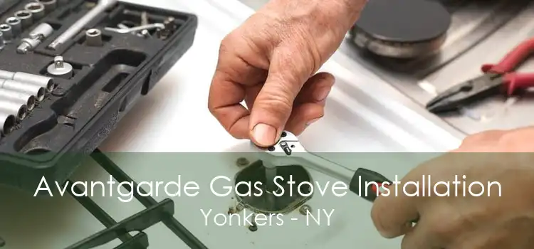 Avantgarde Gas Stove Installation Yonkers - NY