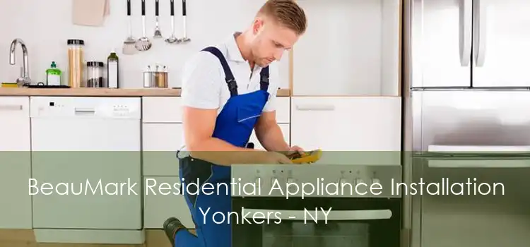BeauMark Residential Appliance Installation Yonkers - NY