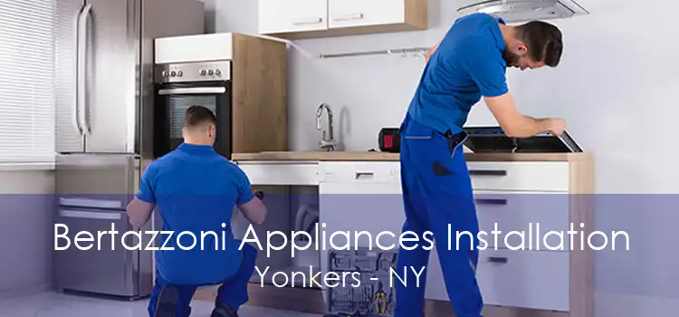 Bertazzoni Appliances Installation Yonkers - NY