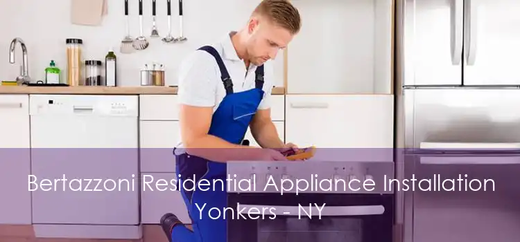 Bertazzoni Residential Appliance Installation Yonkers - NY
