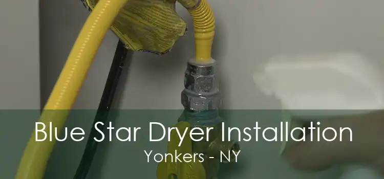Blue Star Dryer Installation Yonkers - NY