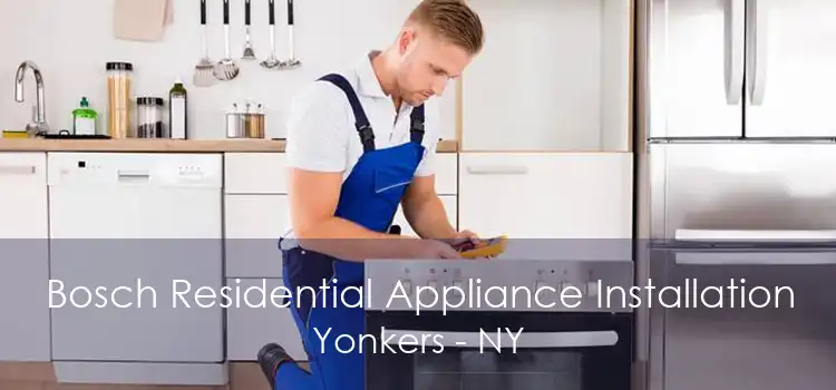Bosch Residential Appliance Installation Yonkers - NY