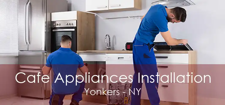 Cafe Appliances Installation Yonkers - NY