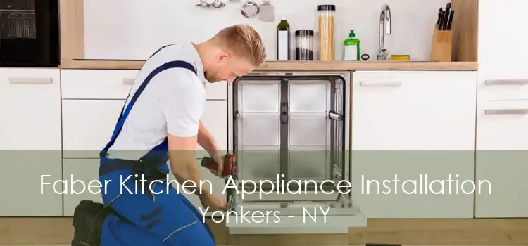 Faber Kitchen Appliance Installation Yonkers - NY