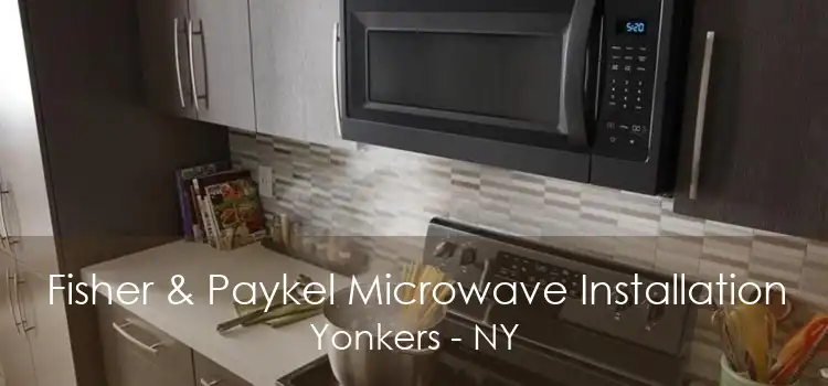Fisher & Paykel Microwave Installation Yonkers - NY