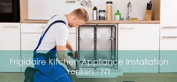 Frigidaire Kitchen Appliance Installation Yonkers - NY