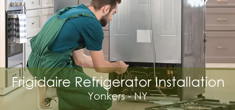Frigidaire Refrigerator Installation Yonkers - NY