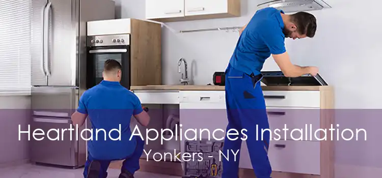 Heartland Appliances Installation Yonkers - NY