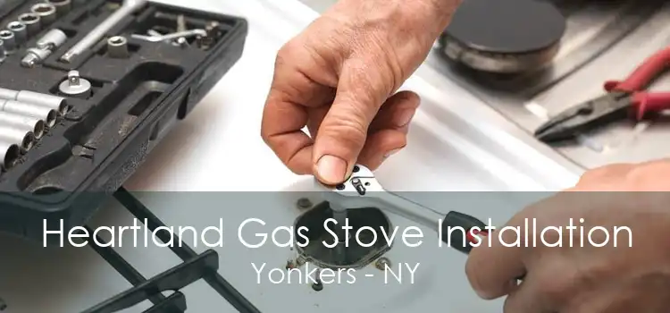 Heartland Gas Stove Installation Yonkers - NY
