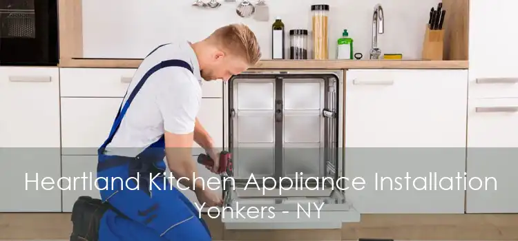 Heartland Kitchen Appliance Installation Yonkers - NY