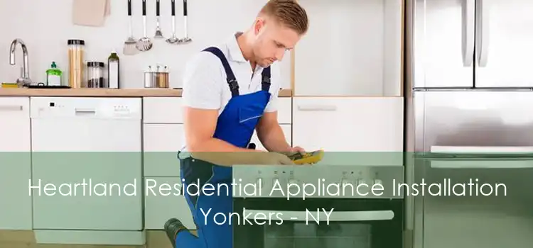 Heartland Residential Appliance Installation Yonkers - NY