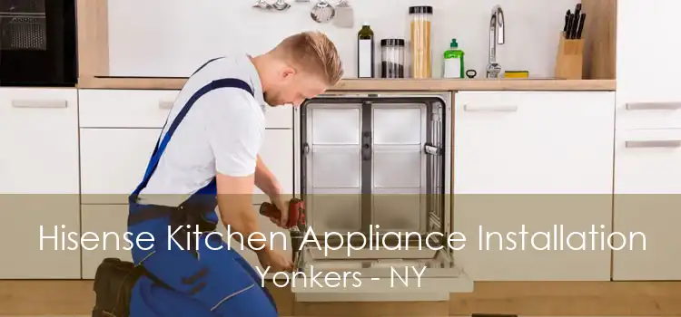 Hisense Kitchen Appliance Installation Yonkers - NY