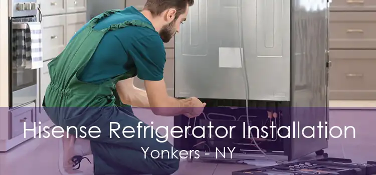 Hisense Refrigerator Installation Yonkers - NY