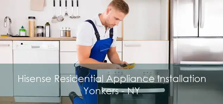 Hisense Residential Appliance Installation Yonkers - NY