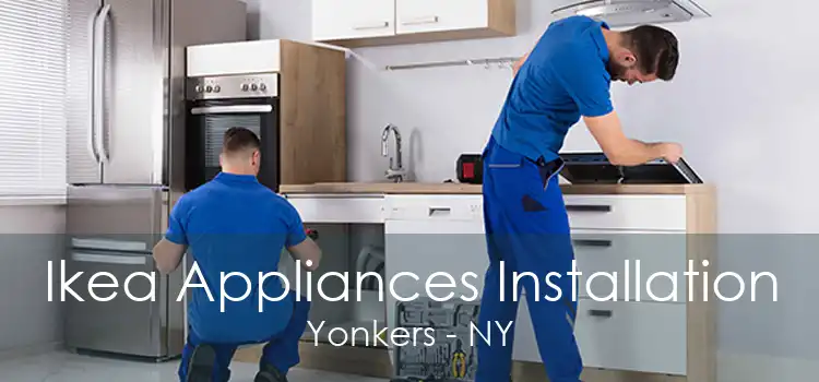 Ikea Appliances Installation Yonkers - NY