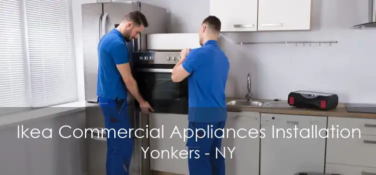 Ikea Commercial Appliances Installation Yonkers - NY