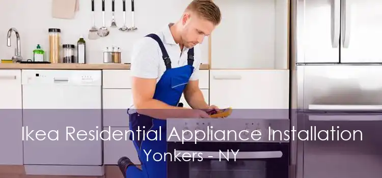 Ikea Residential Appliance Installation Yonkers - NY