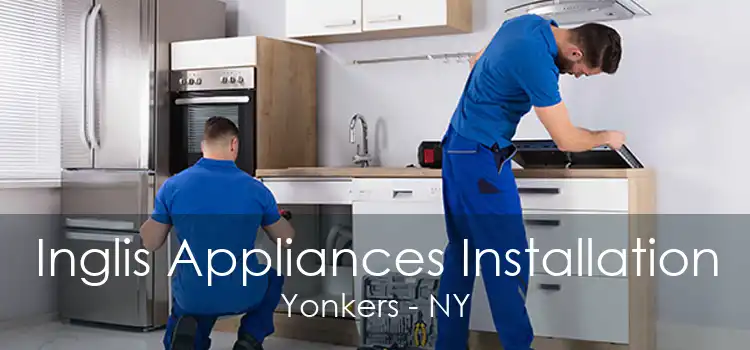 Inglis Appliances Installation Yonkers - NY