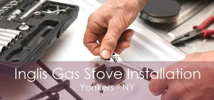 Inglis Gas Stove Installation Yonkers - NY