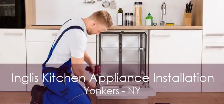 Inglis Kitchen Appliance Installation Yonkers - NY