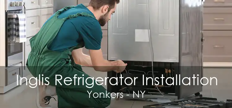 Inglis Refrigerator Installation Yonkers - NY