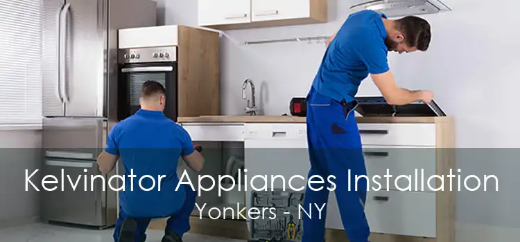 Kelvinator Appliances Installation Yonkers - NY