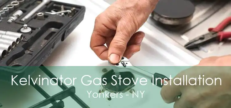 Kelvinator Gas Stove Installation Yonkers - NY