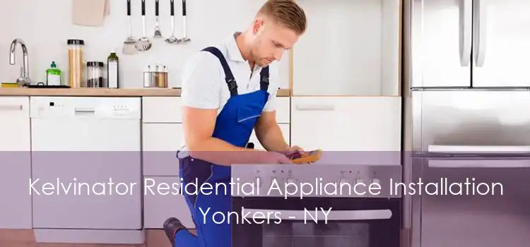 Kelvinator Residential Appliance Installation Yonkers - NY