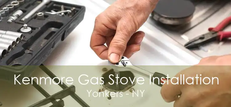 Kenmore Gas Stove Installation Yonkers - NY