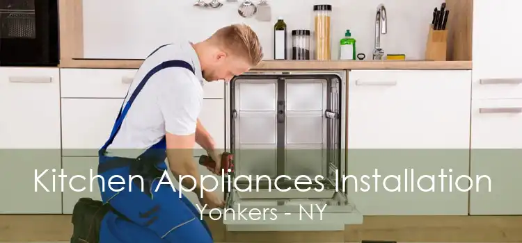 Kitchen Appliances Installation Yonkers - NY