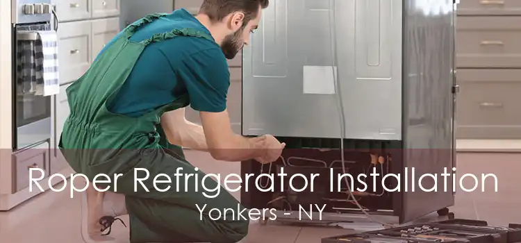 Roper Refrigerator Installation Yonkers - NY