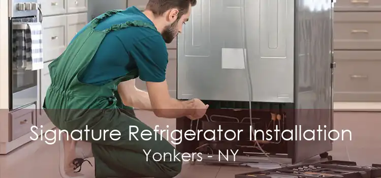 Signature Refrigerator Installation Yonkers - NY