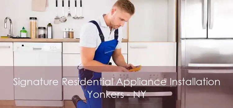 Signature Residential Appliance Installation Yonkers - NY
