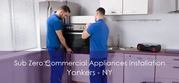 Sub Zero Commercial Appliances Installation Yonkers - NY