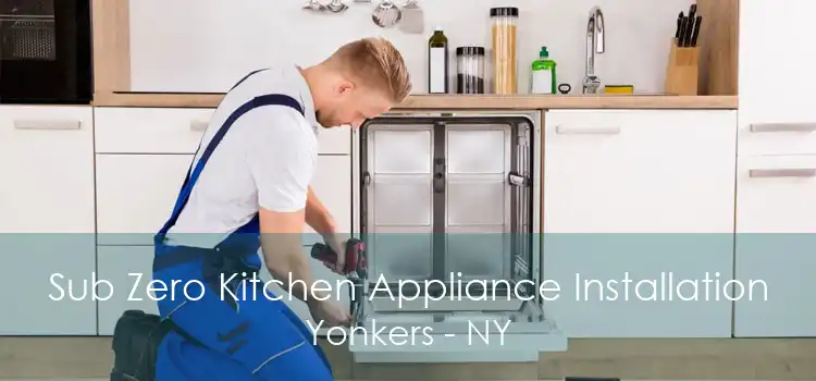 Sub Zero Kitchen Appliance Installation Yonkers - NY