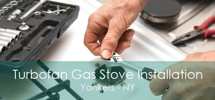 Turbofan Gas Stove Installation Yonkers - NY