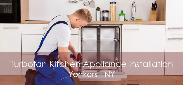 Turbofan Kitchen Appliance Installation Yonkers - NY