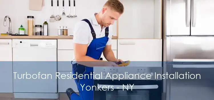 Turbofan Residential Appliance Installation Yonkers - NY