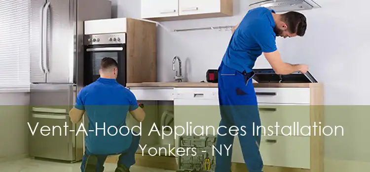 Vent-A-Hood Appliances Installation Yonkers - NY