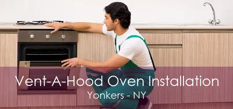Vent-A-Hood Oven Installation Yonkers - NY
