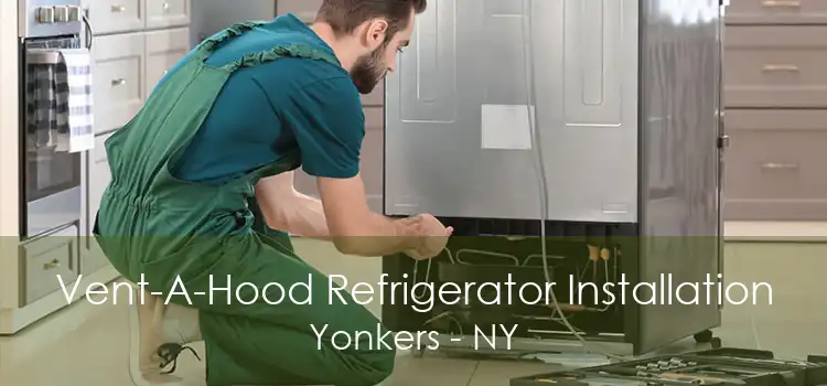 Vent-A-Hood Refrigerator Installation Yonkers - NY