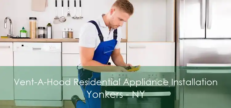 Vent-A-Hood Residential Appliance Installation Yonkers - NY