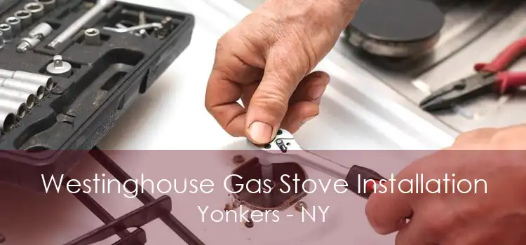 Westinghouse Gas Stove Installation Yonkers - NY