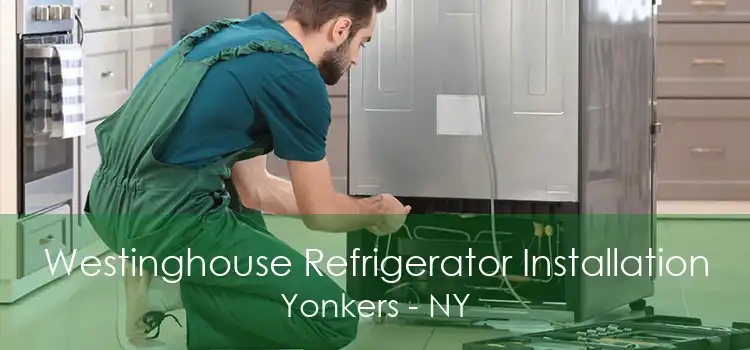Westinghouse Refrigerator Installation Yonkers - NY