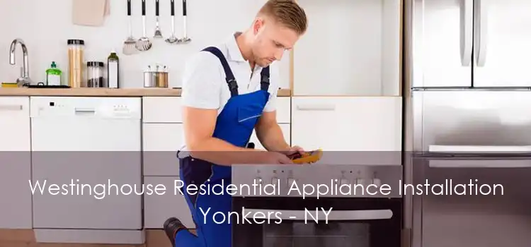 Westinghouse Residential Appliance Installation Yonkers - NY