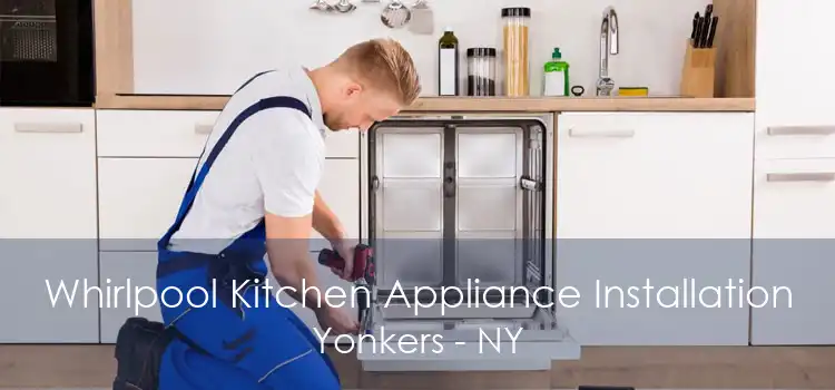 Whirlpool Kitchen Appliance Installation Yonkers - NY