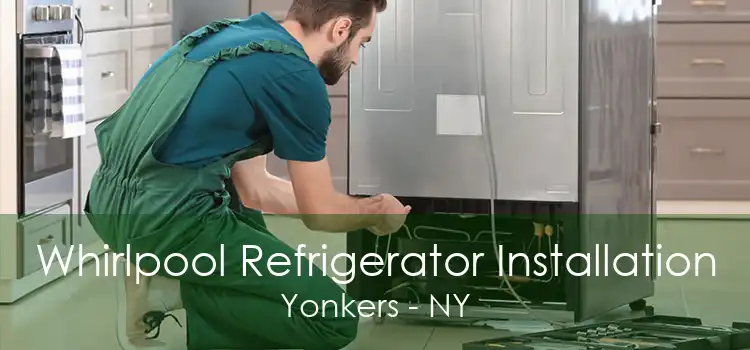 Whirlpool Refrigerator Installation Yonkers - NY