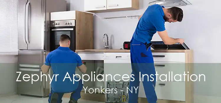 Zephyr Appliances Installation Yonkers - NY