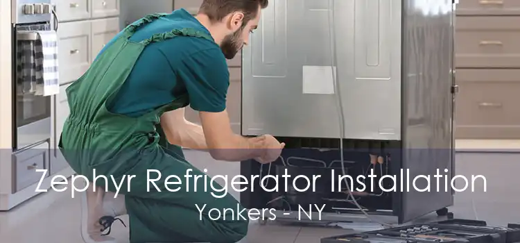 Zephyr Refrigerator Installation Yonkers - NY