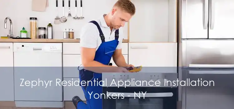 Zephyr Residential Appliance Installation Yonkers - NY